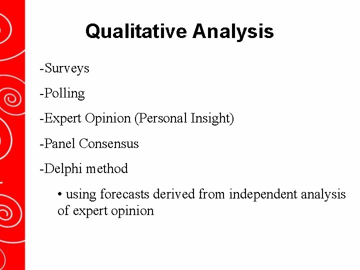 Qualitative Analysis -Surveys -Polling -Expert Opinion (Personal Insight) -Panel Consensus -Delphi method • using