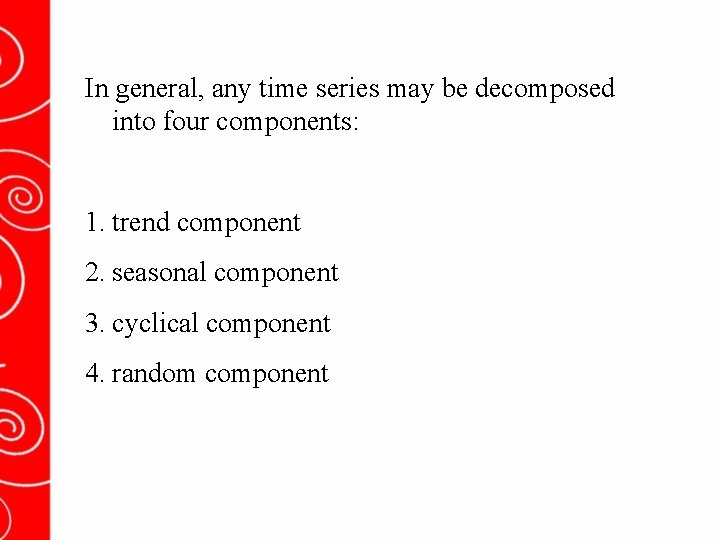 In general, any time series may be decomposed into four components: 1. trend component