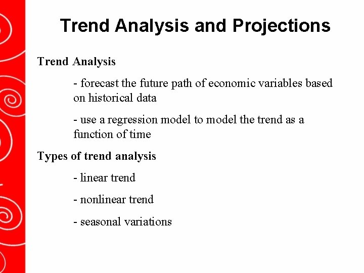 Trend Analysis and Projections Trend Analysis - forecast the future path of economic variables