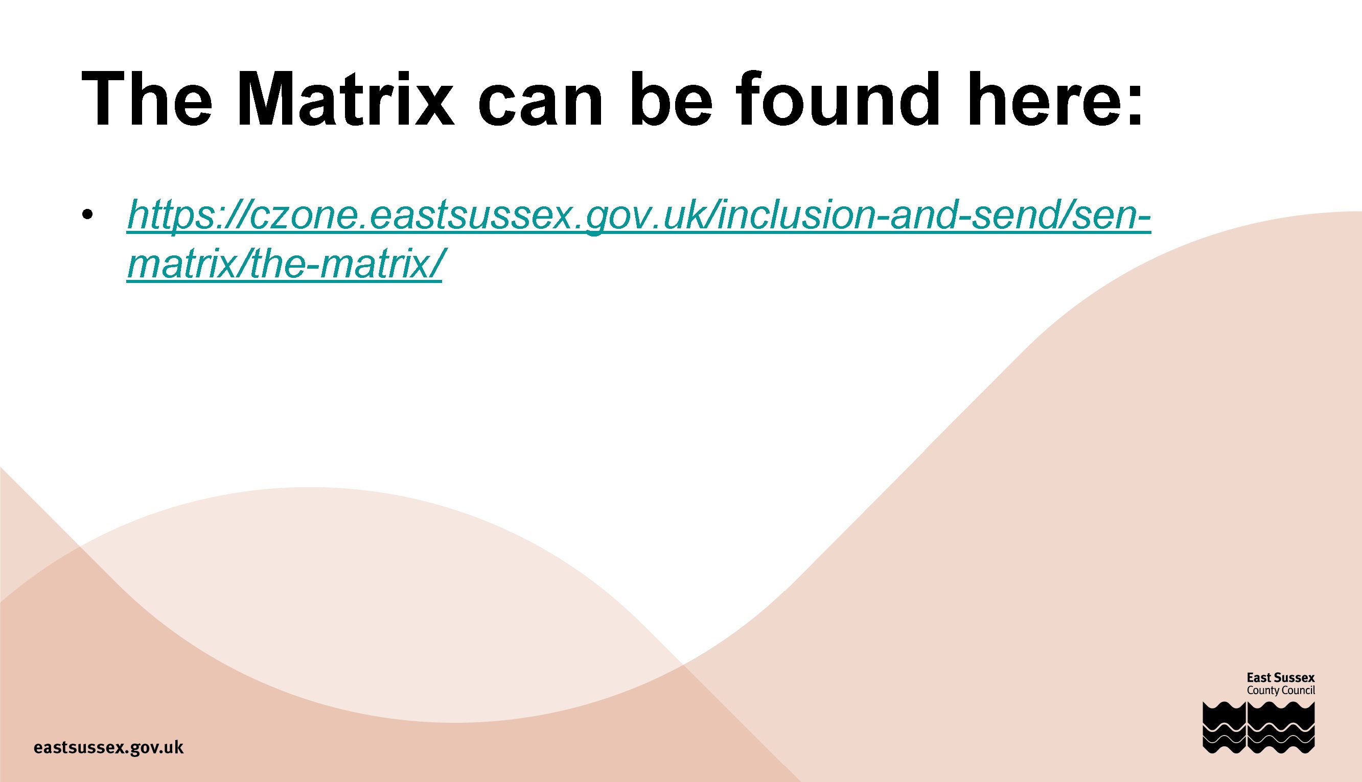 The Matrix can be found here: • https: //czone. eastsussex. gov. uk/inclusion-and-send/senmatrix/the-matrix/ 