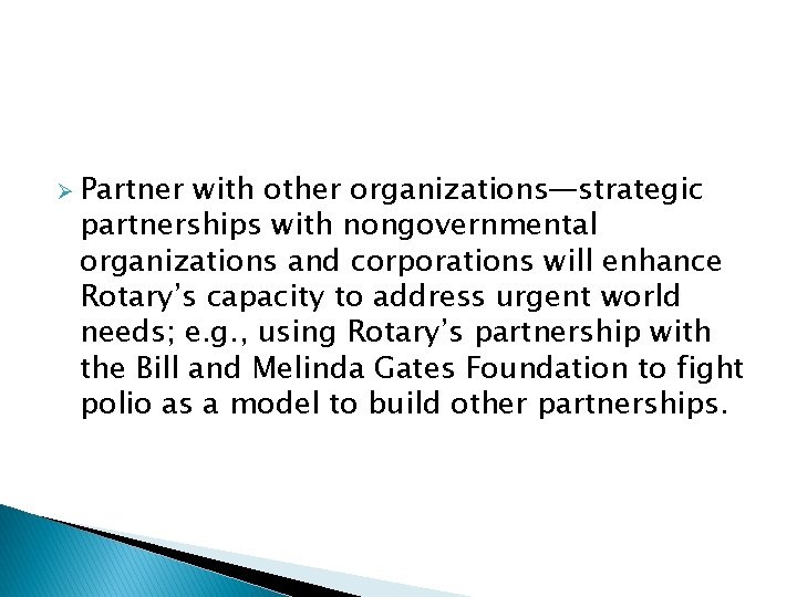 Ø Partner with other organizations—strategic partnerships with nongovernmental organizations and corporations will enhance Rotary’s