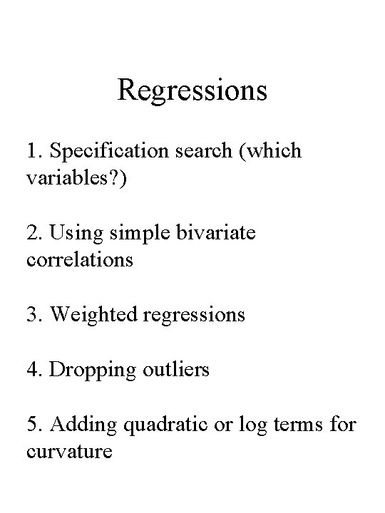 Regressions 1. Specification search (which variables? ) 2. Using simple bivariate correlations 3. Weighted