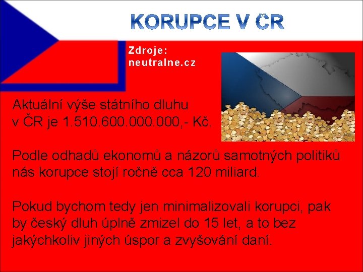 Zdroje: neutralne. cz Aktuální výše státního dluhu v ČR je 1. 510. 600. 000,