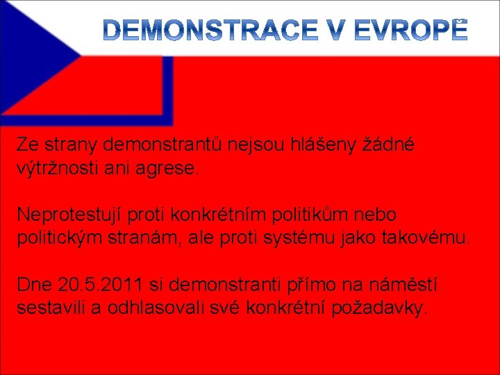 Ze strany demonstrantů nejsou hlášeny žádné výtržnosti ani agrese. Neprotestují proti konkrétním politikům nebo