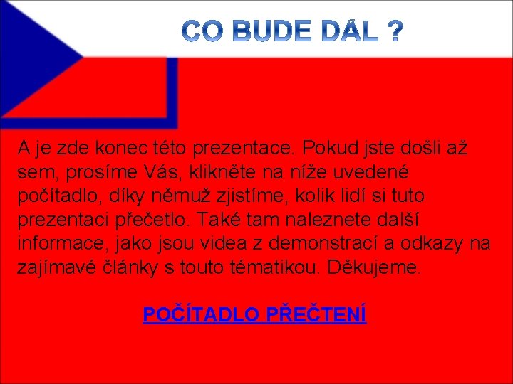 A je zde konec této prezentace. Pokud jste došli až sem, prosíme Vás, klikněte