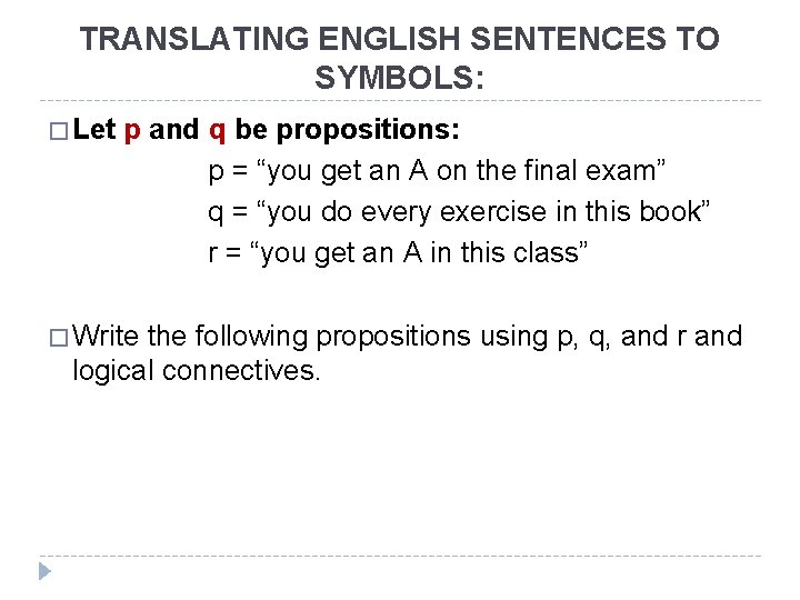 TRANSLATING ENGLISH SENTENCES TO SYMBOLS: � Let p and q be propositions: p =