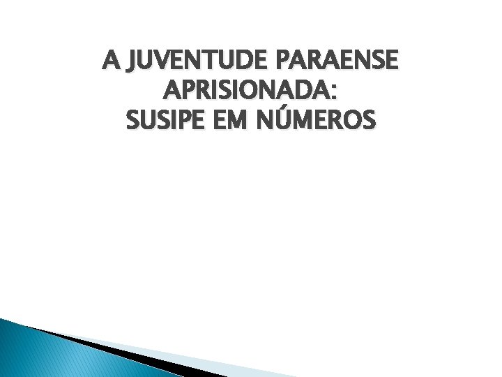 A JUVENTUDE PARAENSE APRISIONADA: SUSIPE EM NÚMEROS 