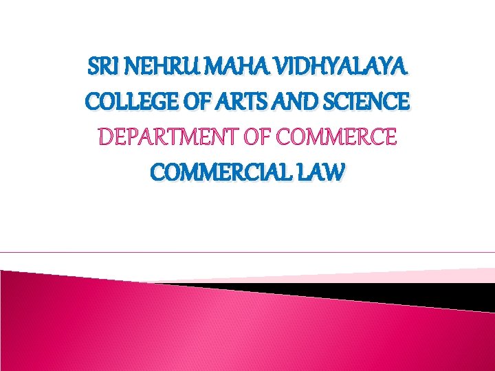 SRI NEHRU MAHA VIDHYALAYA COLLEGE OF ARTS AND SCIENCE DEPARTMENT OF COMMERCE COMMERCIAL LAW