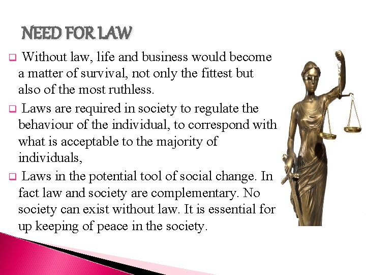 NEED FOR LAW Without law, life and business would become a matter of survival,