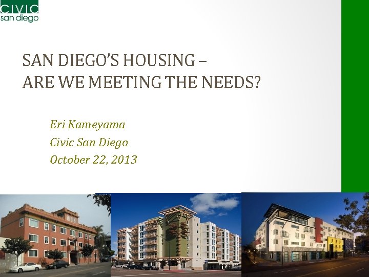 SAN DIEGO’S HOUSING – ARE WE MEETING THE NEEDS? Eri Kameyama Civic San Diego