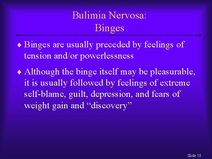 Bulimia Nervosa: Binges ¨ Binges are usually preceded by feelings of tension and/or powerlessness