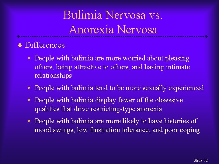 Bulimia Nervosa vs. Anorexia Nervosa ¨ Differences: • People with bulimia are more worried
