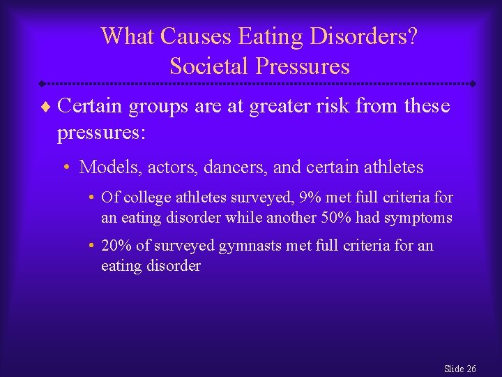 What Causes Eating Disorders? Societal Pressures ¨ Certain groups are at greater risk from