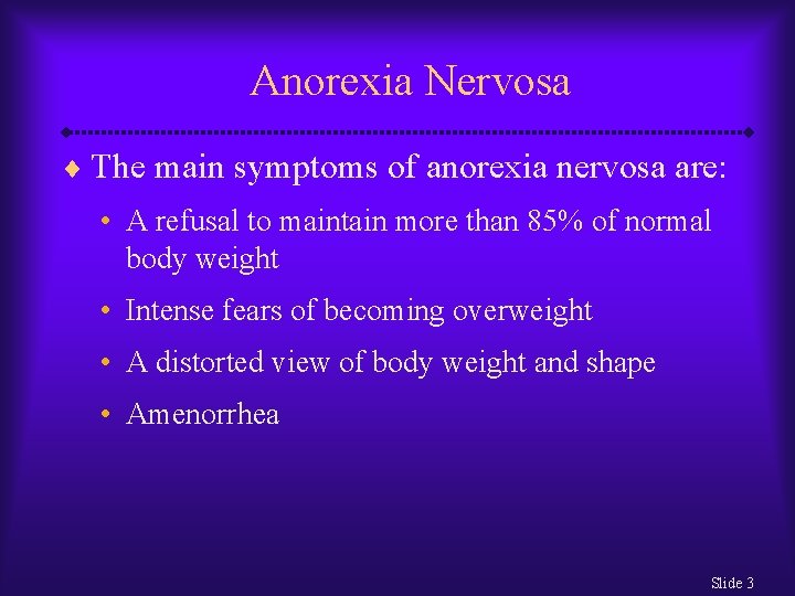 Anorexia Nervosa ¨ The main symptoms of anorexia nervosa are: • A refusal to