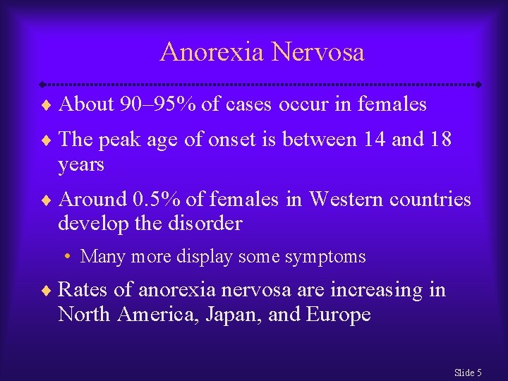 Anorexia Nervosa ¨ About 90– 95% of cases occur in females ¨ The peak
