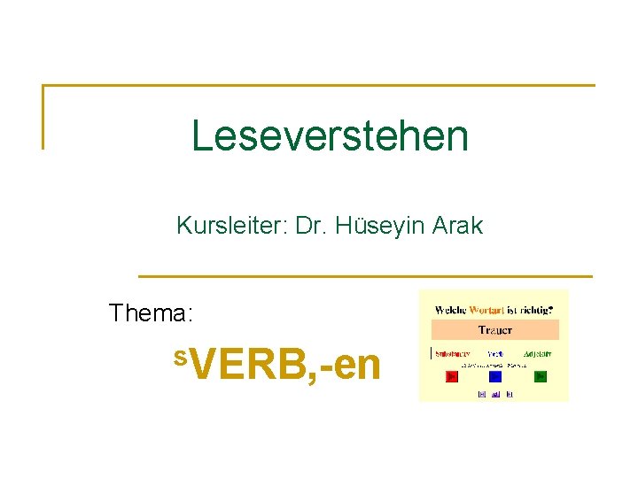 Leseverstehen Kursleiter: Dr. Hüseyin Arak Thema: s. VERB, -en 