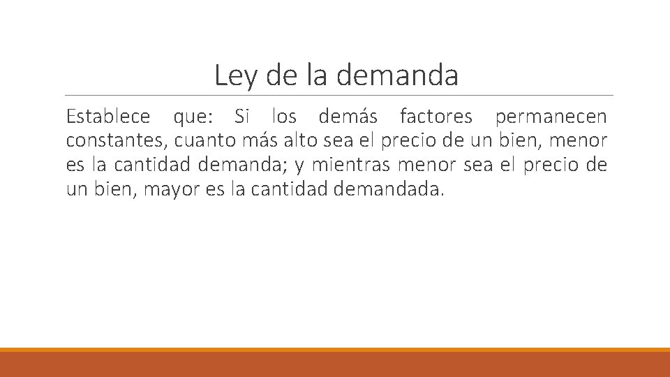 Ley de la demanda Establece que: Si los demás factores permanecen constantes, cuanto más