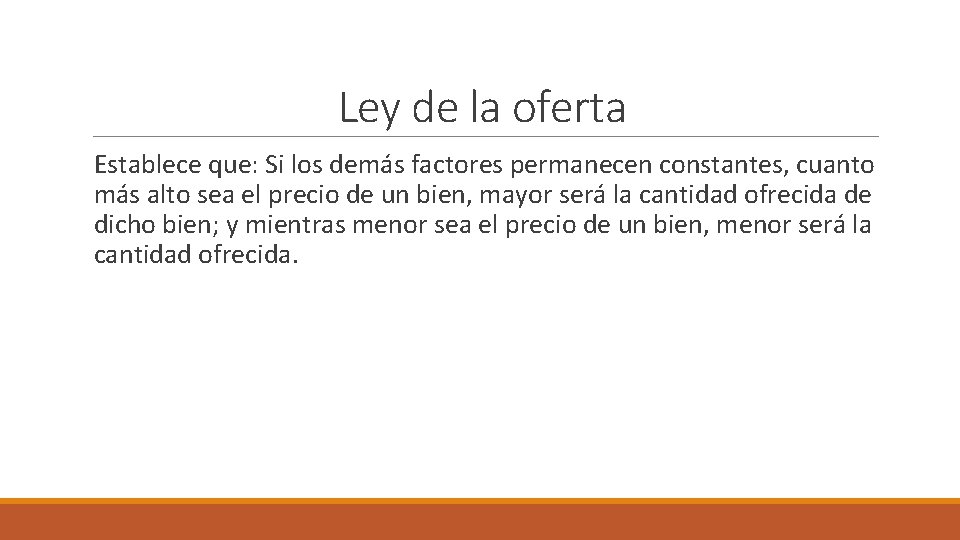 Ley de la oferta Establece que: Si los demás factores permanecen constantes, cuanto más