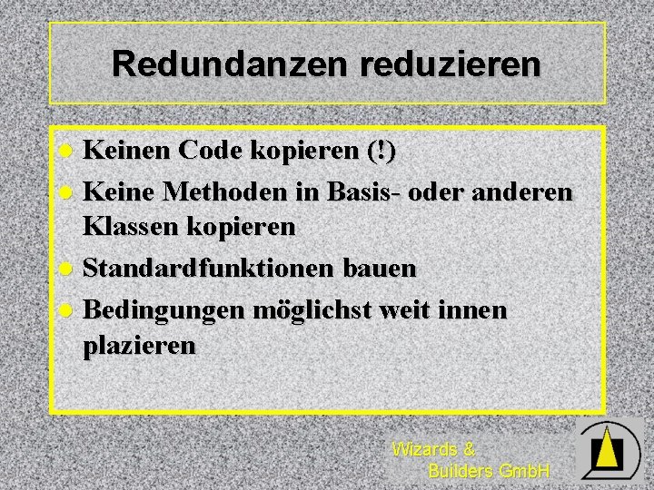 Redundanzen reduzieren Keinen Code kopieren (!) l Keine Methoden in Basis- oder anderen Klassen