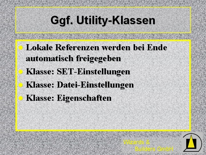 Ggf. Utility-Klassen Lokale Referenzen werden bei Ende automatisch freigegeben l Klasse: SET-Einstellungen l Klasse: