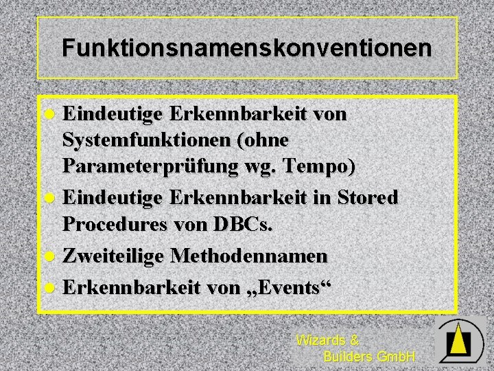 Funktionsnamenskonventionen Eindeutige Erkennbarkeit von Systemfunktionen (ohne Parameterprüfung wg. Tempo) l Eindeutige Erkennbarkeit in Stored