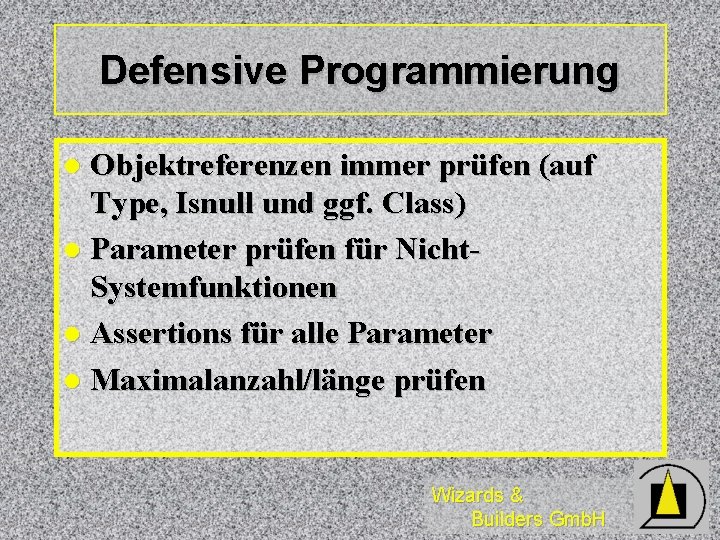 Defensive Programmierung Objektreferenzen immer prüfen (auf Type, Isnull und ggf. Class) l Parameter prüfen