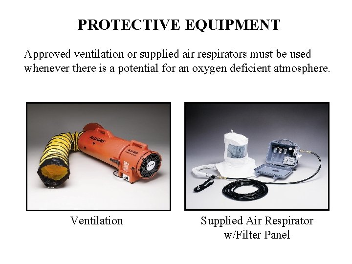 PROTECTIVE EQUIPMENT Approved ventilation or supplied air respirators must be used whenever there is