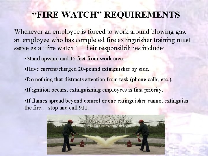 “FIRE WATCH” REQUIREMENTS Whenever an employee is forced to work around blowing gas, an