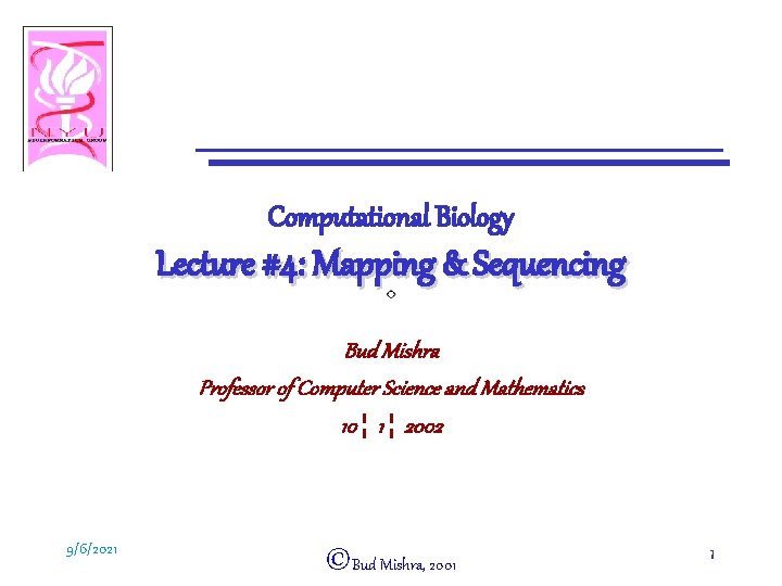 Computational Biology Lecture #4: Mapping & Sequencing Bud Mishra Professor of Computer Science and
