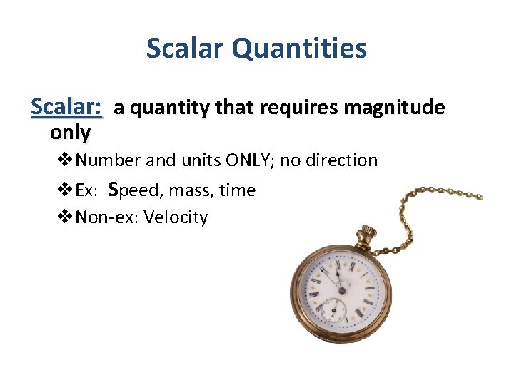 Scalar Quantities Scalar: a quantity that requires magnitude only v. Number and units ONLY;