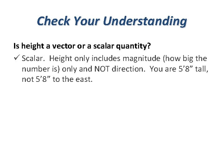 Check Your Understanding Is height a vector or a scalar quantity? ü Scalar. Height