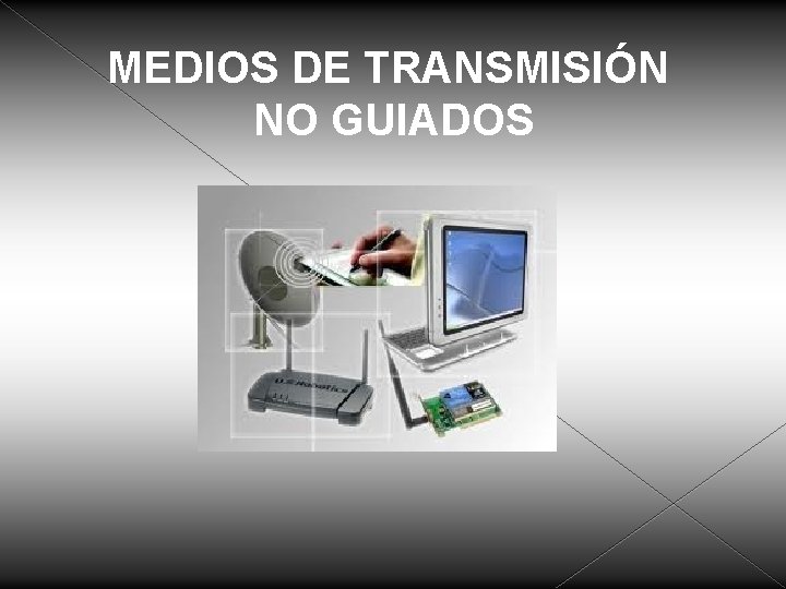 MEDIOS DE TRANSMISIÓN NO GUIADOS 