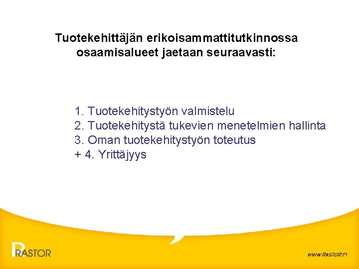 Tuotekehittäjän erikoisammattitutkinnossa osaamisalueet jaetaan seuraavasti: 1. Tuotekehitystyön valmistelu 2. Tuotekehitystä tukevien menetelmien hallinta 3.