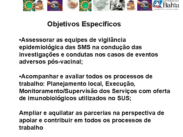 Objetivos Específicos • Assessorar as equipes de vigilância epidemiológica das SMS na condução das