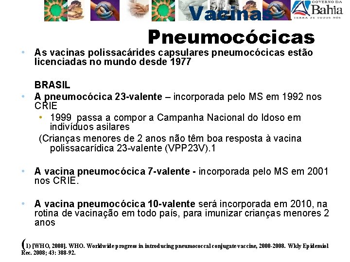 Vacinas Pneumocócicas • As vacinas polissacárides capsulares pneumocócicas estão licenciadas no mundo desde 1977