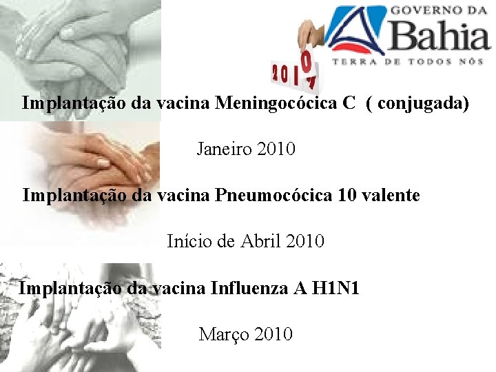 Implantação da vacina Meningocócica C ( conjugada) Janeiro 2010 Implantação da vacina Pneumocócica 10