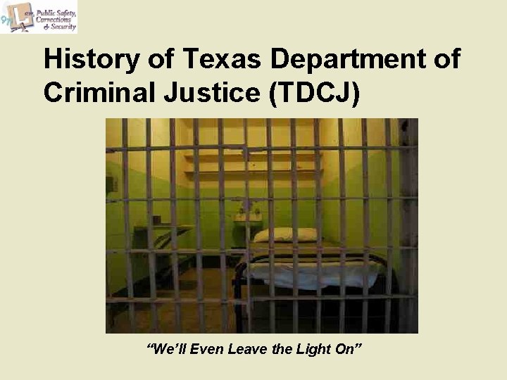 History of Texas Department of Criminal Justice (TDCJ) “We’ll Even Leave the Light On”
