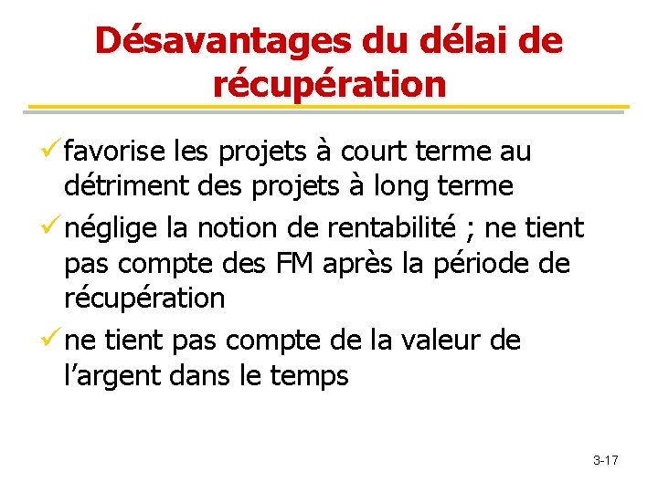 Désavantages du délai de récupération ü favorise les projets à court terme au détriment