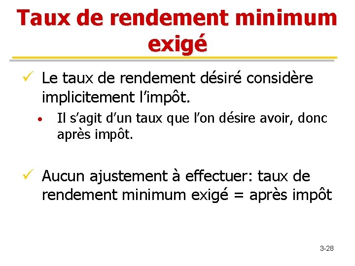 Taux de rendement minimum exigé ü Le taux de rendement désiré considère implicitement l’impôt.