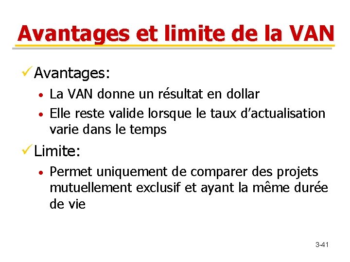 Avantages et limite de la VAN ü Avantages: La VAN donne un résultat en