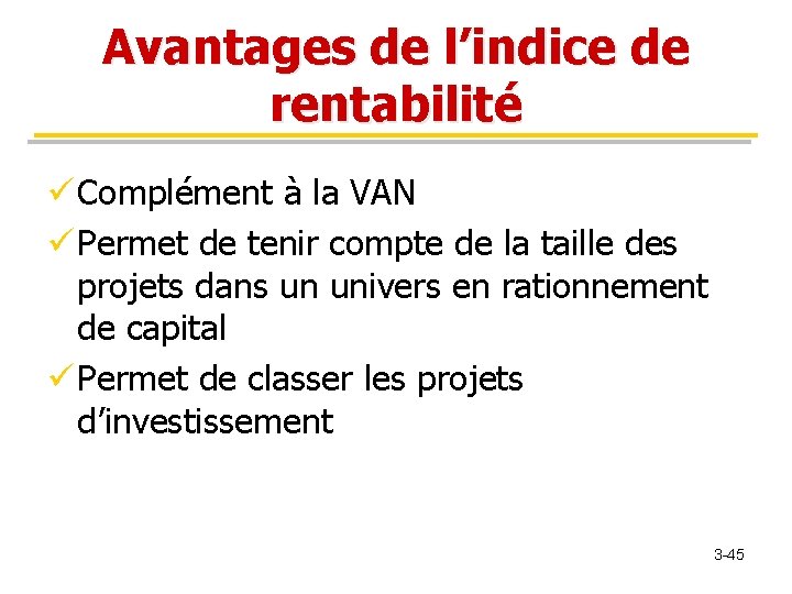 Avantages de l’indice de rentabilité ü Complément à la VAN ü Permet de tenir