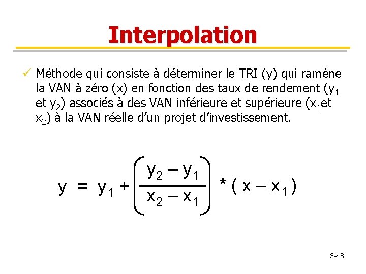 Interpolation ü Méthode qui consiste à déterminer le TRI (y) qui ramène la VAN