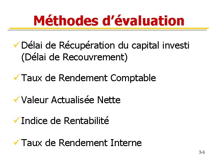 Méthodes d’évaluation ü Délai de Récupération du capital investi (Délai de Recouvrement) ü Taux