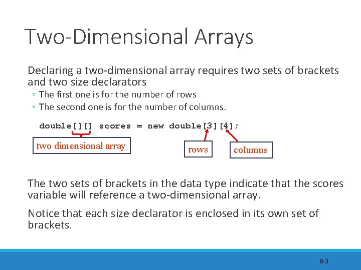 Two-Dimensional Arrays Declaring a two-dimensional array requires two sets of brackets and two size