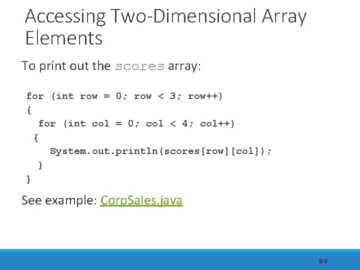 Accessing Two-Dimensional Array Elements To print out the scores array: for (int row =