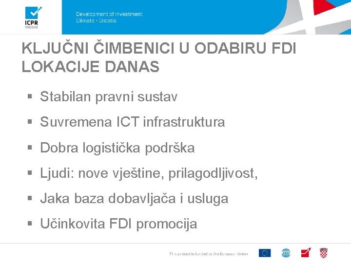 KLJUČNI ČIMBENICI U ODABIRU FDI LOKACIJE DANAS § Stabilan pravni sustav § Suvremena ICT