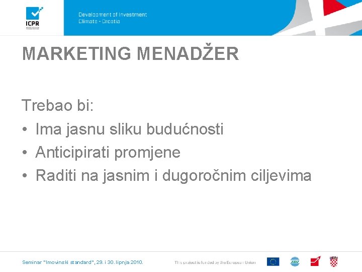 MARKETING MENADŽER Trebao bi: • Ima jasnu sliku budućnosti • Anticipirati promjene • Raditi