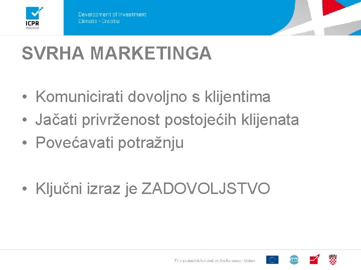 SVRHA MARKETINGA • Komunicirati dovoljno s klijentima • Jačati privrženost postojećih klijenata • Povećavati