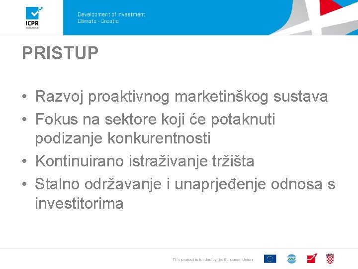 PRISTUP • Razvoj proaktivnog marketinškog sustava • Fokus na sektore koji će potaknuti podizanje