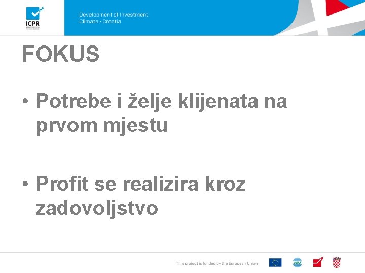 FOKUS • Potrebe i želje klijenata na prvom mjestu • Profit se realizira kroz